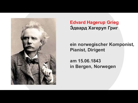 Edvard Hagerup Grieg Э́двард Хагеруп Григ ein norwegischer Komponist, Pianist, Dirigent am 15.06.1843 in Bergen, Norwegen