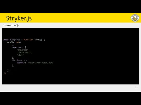 Stryker.js module.exports = function(config) { config.set({ ... reporters: [ "progress", "clear-text", "html"