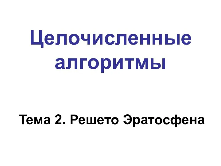 Целочисленные алгоритмы Тема 2. Решето Эратосфена