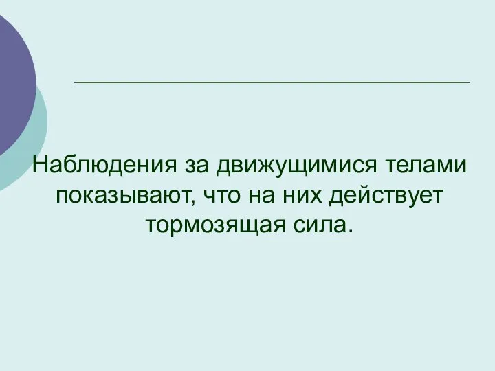 Наблюдения за движущимися телами показывают, что на них действует тормозящая сила.