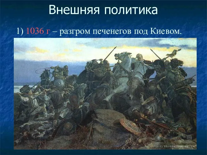 Внешняя политика 1) 1036 г – разгром печенегов под Киевом.