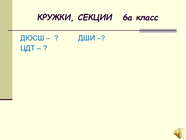 КРУЖКИ, СЕКЦИИ 6а класс ДЮСШ – ? ДШИ –? ЦДТ – ?