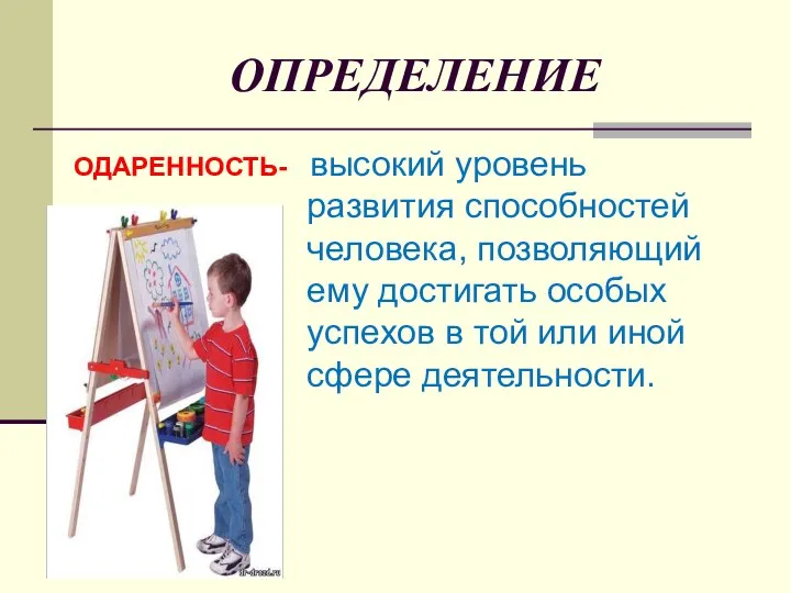 ОПРЕДЕЛЕНИЕ ОДАРЕННОСТЬ- высокий уровень развития способностей человека, позволяющий ему достигать особых успехов