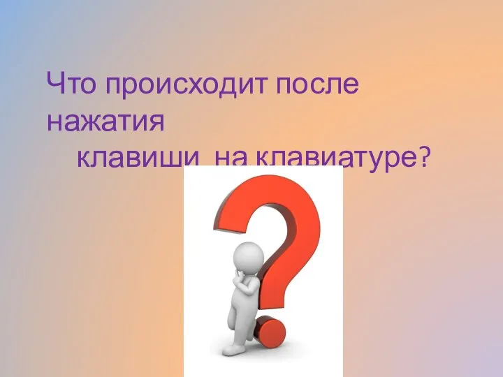 Что происходит после нажатия клавиши на клавиатуре?