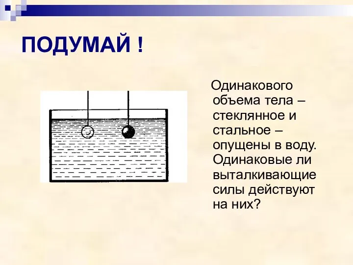 ПОДУМАЙ ! Одинакового объема тела – стеклянное и стальное – опущены в