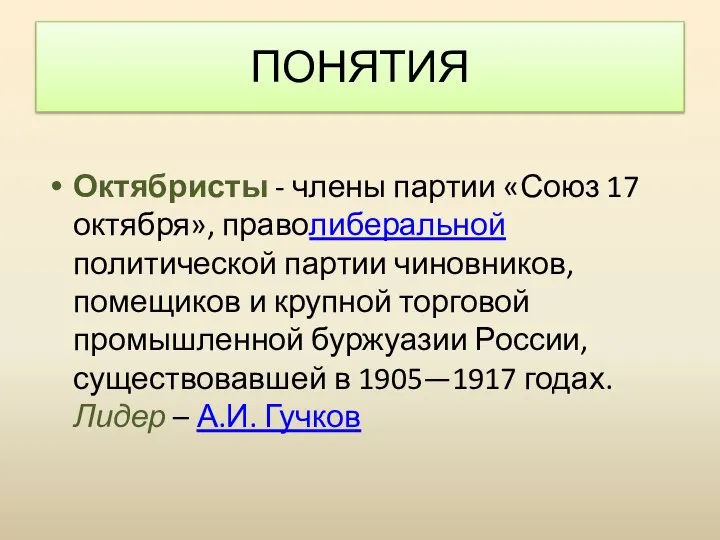 ПОНЯТИЯ Октябристы - члены партии «Союз 17 октября», праволиберальной политической партии чиновников,