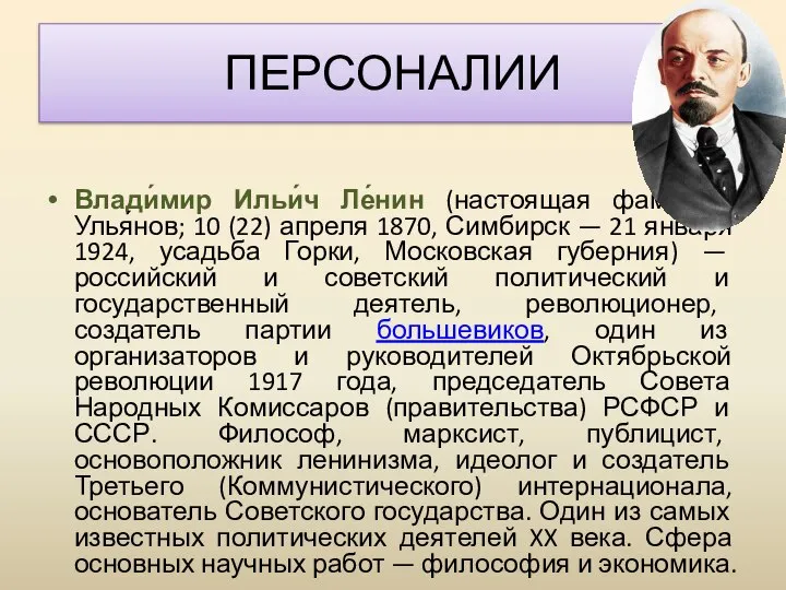 ПЕРСОНАЛИИ Влади́мир Ильи́ч Ле́нин (настоящая фамилия Улья́нов; 10 (22) апреля 1870, Симбирск