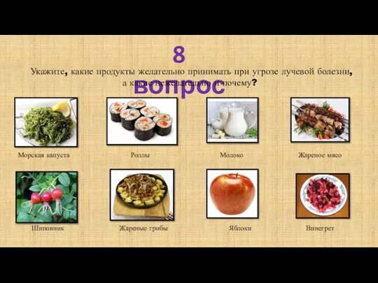 8 вопрос Укажите, какие продукты желательно принимать при угрозе лучевой болезни, а