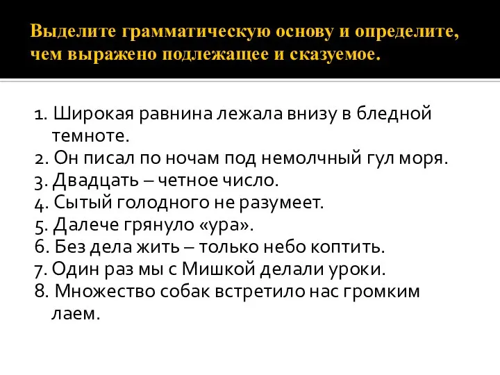 Выделите грамматическую основу и определите, чем выражено подлежащее и сказуемое. 1. Широкая