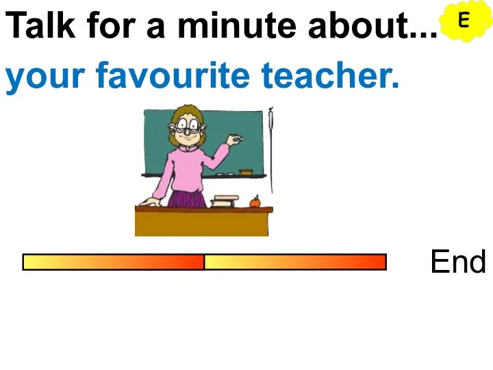 Talk for a minute about... End your favourite teacher. E