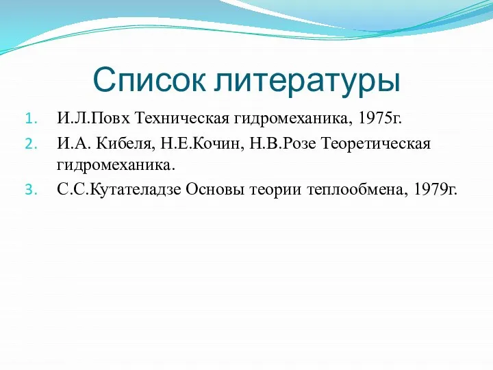 Список литературы И.Л.Повх Техническая гидромеханика, 1975г. И.А. Кибеля, Н.Е.Кочин, Н.В.Розе Теоретическая гидромеханика.