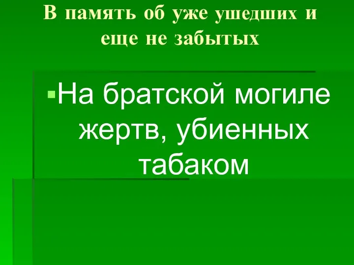 В память об уже ушедших и еще не забытых На братской могиле жертв, убиенных табаком