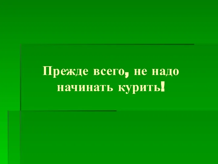 Прежде всего, не надо начинать курить!