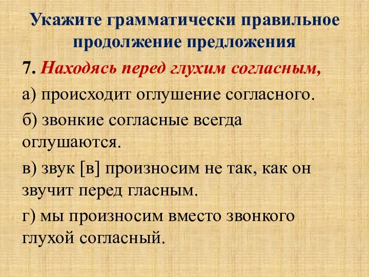 Укажите грамматически правильное продолжение предложения 7. Находясь перед глухим согласным, а) происходит