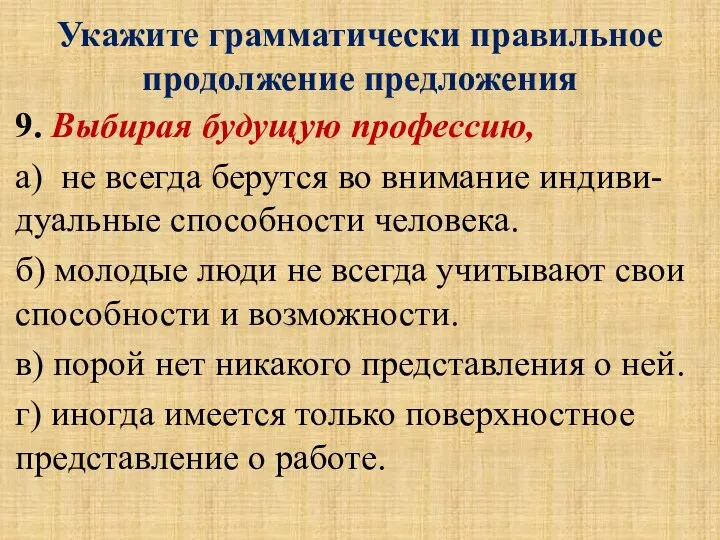 Укажите грамматически правильное продолжение предложения 9. Выбирая будущую профессию, а) не всегда