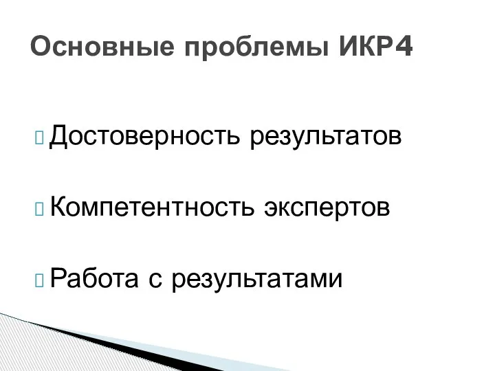 Достоверность результатов Компетентность экспертов Работа с результатами Основные проблемы ИКР4