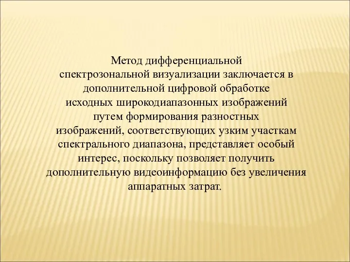 Метод дифференциальной спектрозональной визуализации заключается в дополнительной цифровой обработке исходных широкодиапазонных изображений