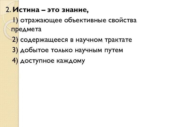 2. Истина – это знание, 1) отражающее объективные свойства предмета 2) содержащееся