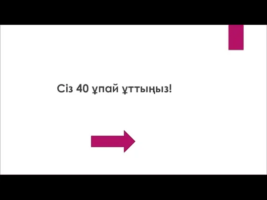 Сіз 40 ұпай ұттыңыз!