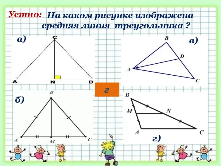 На каком рисунке изображена средняя линия треугольника ? а) г) б) в) Устно: г