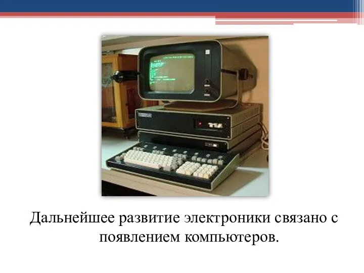 Дальнейшее развитие электроники связано с появлением компьютеров.