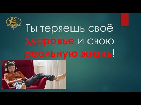 Ты теряешь своё здоровье и свою реальную жизнь!