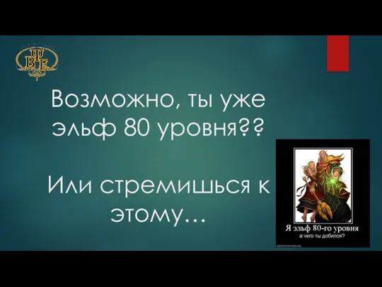 Возможно, ты уже эльф 80 уровня?? Или стремишься к этому…