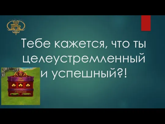 Тебе кажется, что ты целеустремленный и успешный?!