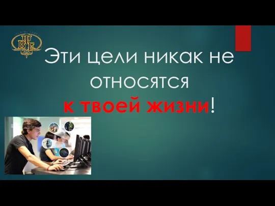 Эти цели никак не относятся к твоей жизни!