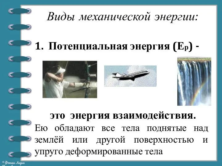 Виды механической энергии: 1. Потенциальная энергия (Ер) - это энергия взаимодействия. Ею