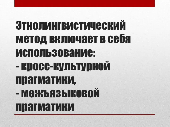 Этнолингвистический метод включает в себя использование: - кросс-культурной прагматики, - межъязыковой прагматики