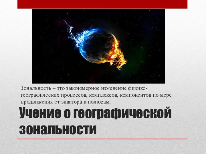 Учение о географической зональности Зональность – это закономерное изменение физико-географических процессов, комплексов,