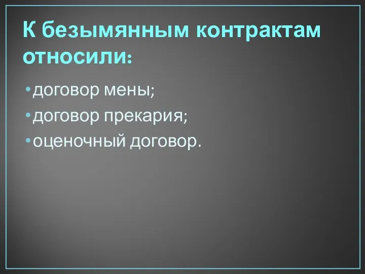 К безымянным контрактам относили: договор мены; договор прекария; оценочный договор.