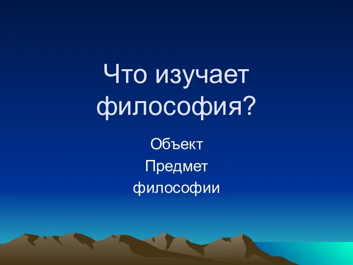 Что изучает философия? Объект Предмет философии