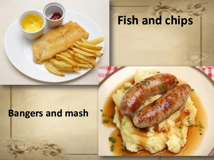 Fish and chips Bangers and mash
