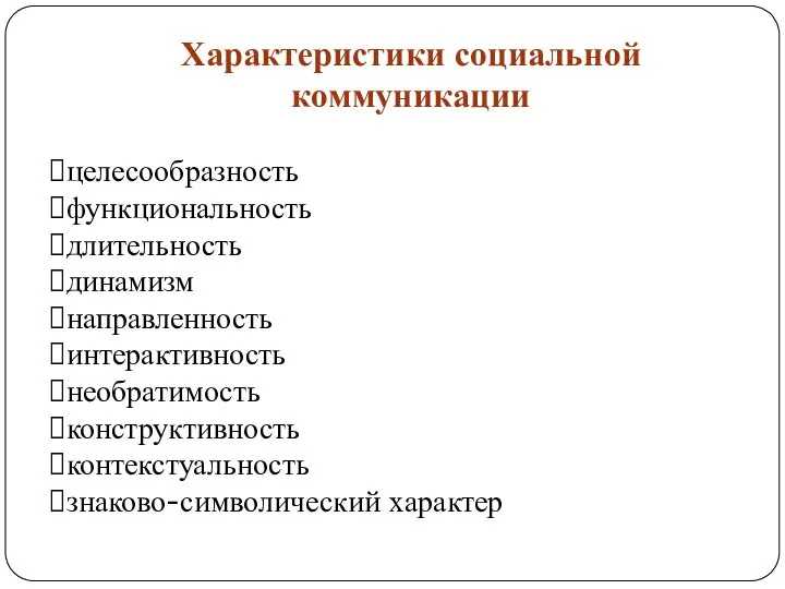 Характеристики социальной коммуникации целесообразность функциональность длительность динамизм направленность интерактивность необратимость конструктивность контекстуальность знаково-символический характер