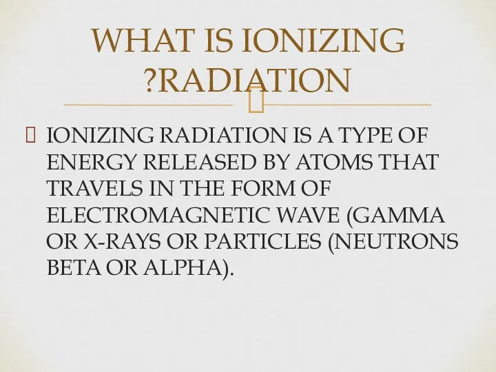 IONIZING RADIATION IS A TYPE OF ENERGY RELEASED BY ATOMS THAT TRAVELS