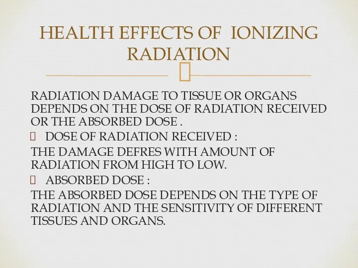 RADIATION DAMAGE TO TISSUE OR ORGANS DEPENDS ON THE DOSE OF RADIATION