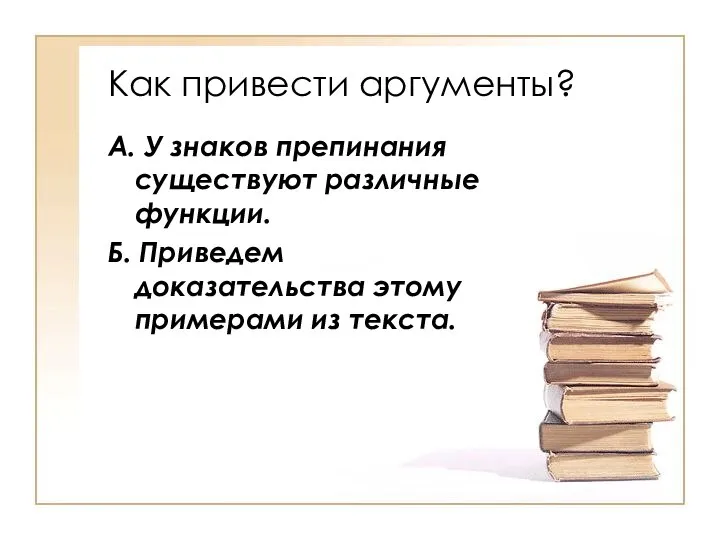 Как привести аргументы? А. У знаков препинания существуют различные функции. Б. Приведем