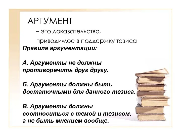 АРГУМЕНТ – это доказательство, приводимое в поддержку тезиса Правила аргументации: А. Аргументы