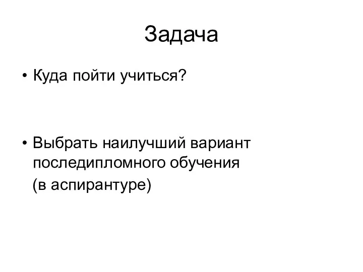 Задача Куда пойти учиться? Выбрать наилучший вариант последипломного обучения (в аспирантуре)