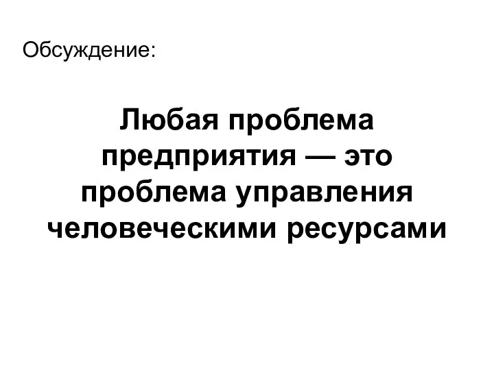 Любая проблема предприятия — это проблема управления человеческими ресурсами Обсуждение: