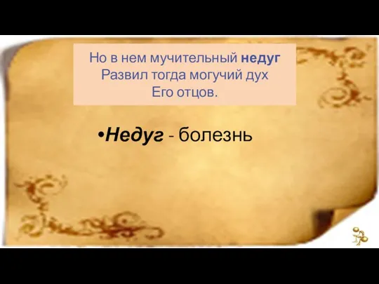 Но в нем мучительный недуг Развил тогда могучий дух Его отцов. Недуг - болезнь