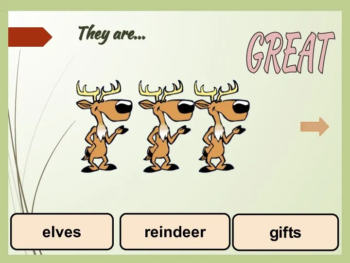 They are... gifts reindeer elves GREAT