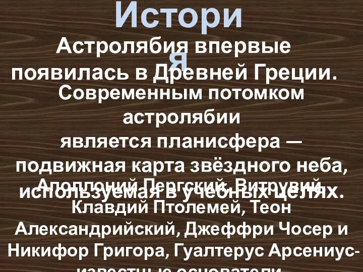 История Астролябия впервые появилась в Древней Греции. Аполлоний Пергский, Витрувий,Клавдий Птолемей, Теон