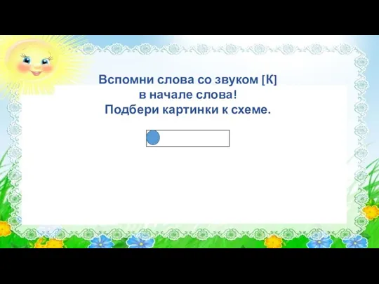 Вспомни слова со звуком [К] в начале слова! Подбери картинки к схеме.