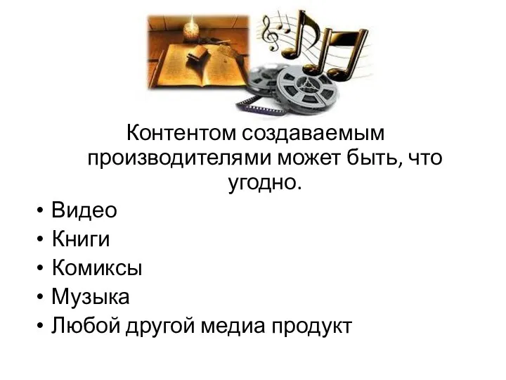 Контентом создаваемым производителями может быть, что угодно. Видео Книги Комиксы Музыка Любой другой медиа продукт