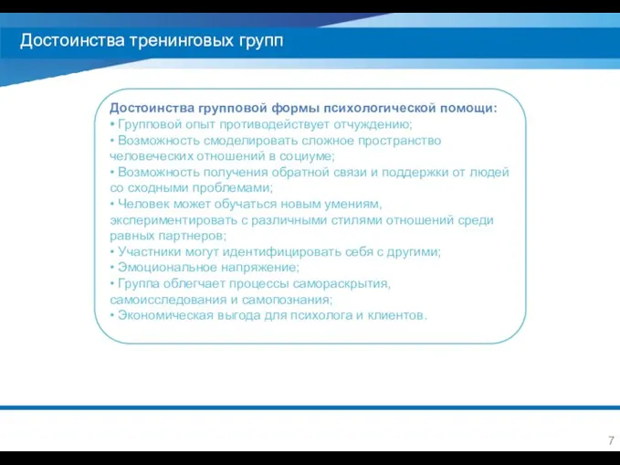 Достоинства тренинговых групп Достоинства групповой формы психологической помощи: • Групповой опыт противодействует