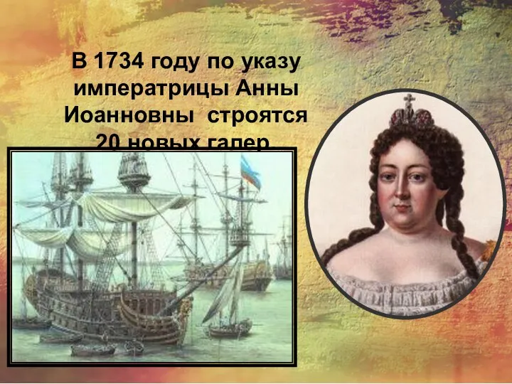 В 1734 году по указу императрицы Анны Иоанновны строятся 20 новых галер.