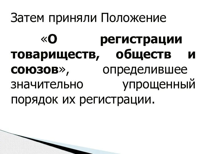 Затем приняли Положение «О регистрации товариществ, обществ и союзов», определившее значительно упрощенный порядок их регистрации.